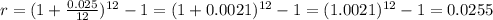 r=(1+\frac{0.025}{12} )^{12}-1=(1+0.0021)^{12}-1=(1.0021)^{12} -1=0.0255