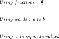 Using \ fractions: \ \frac{a}{b} \\ \\ \\ Using \ words: \ a \ to \ b \\ \\ \\ Using \ : \ to \ separate \ values