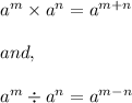 a^m\times a^n=a^{m+n}\\\\and,\\\\a^m\div a^n=a^{m-n}