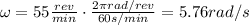 \omega=55 \frac{rev}{min} \cdot \frac{2\pi rad/rev}{60 s/min}=5.76 rad/s