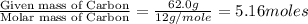 \frac{\text{Given mass of Carbon}}{\text{Molar mass of Carbon}}=\frac{62.0g}{12g/mole}=5.16moles