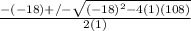 \frac{-(-18)+/- \sqrt{(-18)^2-4(1)(108)} }{2(1)}