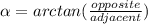 \alpha= arctan(\frac{opposite}{adjacent})
