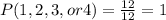P(1,2,3, or 4)= \frac{12}{12}=1