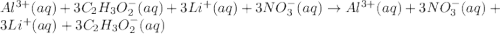Al^{3+}(aq)+3C_2H_3O_2^-(aq)+3Li^+(aq)+3NO_3^-(aq)\rightarrow Al^{3+}(aq)+3NO_3^-(aq)+3Li^+(aq)+3C_2H_3O_2^-(aq)