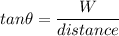 tan \theta = \dfrac{W}{distance}