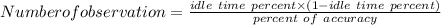 Number of observation = \frac{idle\ time\ percent  \times ( 1 -idle\ time\ percent )}{percent\ of\ accuracy}