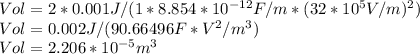 Vol= 2*0.001 J/(1*8.854*10^{-12}F/m*(32*10^5V/m)^2)\\Vol= 0.002 J/( 90.66496F*V^2/m^3)\\Vol = 2.206*10^{-5} m^3