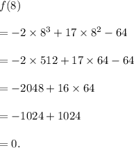 f(8)\\\\=-2\times 8^3+17\times 8^2-64\\\\=-2\times 512+17\times 64-64\\\\=-2048+16\times 64\\\\=-1024+1024\\\\=0.
