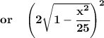 \bf or\quad   \left( 2\sqrt{1-\cfrac{x^2}{25}} \right)^2