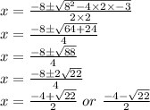 x= \frac{-8 \pm \sqrt{ 8^{2} -4 \times 2 \times -3} }{2 \times 2} \\ x= \frac{-8 \pm \sqrt{ 64 +24} }{4} \\ x= \frac{-8 \pm \sqrt{ 88} }{4} \\ x= \frac{-8 \pm 2\sqrt{ 22} }{4} \\ x= \frac{-4 + \sqrt{ 22} }{2}\ or\ \frac{-4 - \sqrt{ 22} }{2}