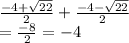 \frac{-4 + \sqrt{ 22} }{2}+ \frac{-4 - \sqrt{ 22} }{2} \\ = \frac{-8}{2} = -4