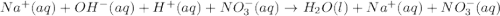 Na^+(aq)+OH^-(aq)+H^+(aq)+NO_3^-(aq)\rightarrow H_2O(l)+Na^+(aq)+NO_3^-(aq)