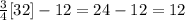 \frac{3}{4}[32] - 12 = 24 - 12 = 12