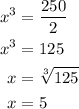 \begin{aligned}{x^3}&= \frac{{250}}{2}\\{x^3} &= 125\\x &= \sqrt[3]{{125}}\\x &= 5\\\end{aligned}