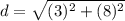 d=\sqrt{( 3)^2+(8)^2}