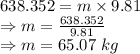 638.352=m\times 9.81\\\Rightarrow m=\frac{638.352}{9.81}\\\Rightarrow m=65.07\ kg