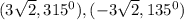 ( 3\sqrt{2}, 315^{0}  )  , ( -3\sqrt{2}, 135^{0} )