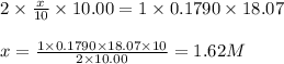 2\times \frac{x}{10}\times 10.00=1\times 0.1790\times 18.07\\\\x=\frac{1\times 0.1790\times 18.07\times 10}{2\times 10.00}=1.62M