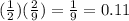 (\frac{1}{2})(\frac{2}{9})=\frac{1}{9}=0.11