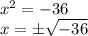 x^{2}=-36\\x=\±\sqrt{-36}