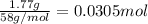 \frac{1.77 g}{58 g/mol}=0.0305 mol