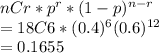 nCr*p^r*(1-p)^{n-r}\\=18C6*(0.4)^{6}(0.6)^{12}\\=0.1655