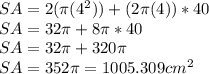 SA=2(\pi(4^{2}))+(2\pi (4))*40\\&#10;SA=32\pi + 8\pi*40\\&#10;SA=32\pi+320\pi \\&#10;SA=352\pi=1005.309cm^{2}