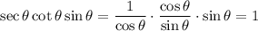 \sec \theta \cot \theta \sin \theta =\dfrac{1}{\cos \theta} \cdot \dfrac{\cos \theta}{\sin \theta} \cdot \sin \theta = 1