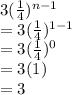 3(\frac{1}{4})^{n-1}\\=3(\frac{1}{4})^{1-1}\\=3(\frac{1}{4})^0\\=3(1)\\=3