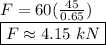 F=60( \frac{45}{0.65} ) \\ \boxed {F \approx 4.15~kN}