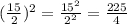 (\frac{15}{2} )^2=\frac{15^2}{2^2}=\frac{225}{4}