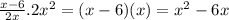 \frac{x-6}{2x} .2x^2=(x-6)(x)=x^2-6x