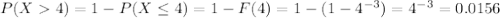 P(X4)=1-P(X\leq 4)=1-F(4)=1-(1-4^{-3})=4^{-3}=0.0156