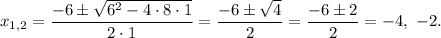 x_{1,2}=\dfrac{-6\pm \sqrt{6^2-4\cdot 8\cdot 1}}{2\cdot 1}=\dfrac{-6\pm\sqrt{4}}{2}=\dfrac{-6\pm 2}{2}=-4,\ -2.