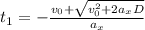 t_1 = -\frac{v_0 + \sqrt{v_0^{2} + 2a_xD}}{a_x}