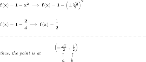 \bf f(x)=1-x^2\implies f(x)=1-\left( \pm\frac{\sqrt{2}}{2} \right)^2\\\\\\ f(x)=1-\cfrac{2}{4}\implies f(x)=\cfrac{1}{2}\\\\&#10;-------------------------------\\\\&#10;\textit{thus, the point is at }\qquad &#10;\begin{array}{llll}&#10;\left(\pm\frac{\sqrt{2}}{2}~,~\frac{1}{2}  \right)\\&#10;~~~~\uparrow~~~\uparrow \\&#10;~~~~~a~~~~b &#10;\end{array}