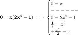 \bf 0=x(2x^2-1)\implies &#10;\begin{cases}&#10;0=x\\&#10;------\\&#10;0=2x^2-1\\&#10;\frac{1}{2}=x^2\\&#10;\pm \frac{\sqrt{2}}{2}=x&#10;\end{cases}