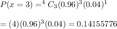 P(x=3)=^4C_3(0.96)^3(0.04)^1\\\\=(4)(0.96)^3(0.04)=0.14155776