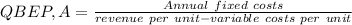 QBEP,A=\frac{Annual\ fixed\ costs}{revenue\ per\ unit-variable\ costs\ per\ unit}