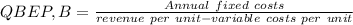 QBEP,B=\frac{Annual\ fixed\ costs}{revenue\ per\ unit-variable\ costs\ per\ unit}