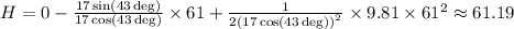 H=0-\frac{17\sin\left(43\deg\right)}{17\cos\left(43\deg\right)}\times 61+\frac{1}{2\left(17\cos\left(43\deg\right)\right)^2}\times 9.81\times 61^2 \approx 61.19