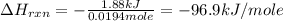 \Delta H_{rxn}=-\frac{1.88kJ}{0.0194mole}=-96.9kJ/mole