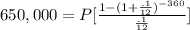 650,000 = P [\frac{1-(1+\frac{.1}{12})^{-360}}{\frac{.1}{12}}]