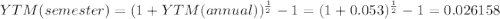 YTM(semester)=(1+YTM(annual))^{\frac{1}{2} } -1=(1+0.053)^{\frac{1}{2} } -1=0.026158