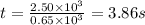 t = \frac{2.50 \times 10^3}{0.65 \times 10^3} = 3.86 s