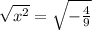 \sqrt{x^{2} } = \sqrt{-\frac{4}{9} }