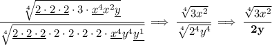 \bf \cfrac{\sqrt[4]{\underline{2\cdot 2\cdot 2}\cdot 3\cdot \underline{x^4} x^2\underline{y}}}{\sqrt[4]{\underline{2\cdot 2\cdot 2}\cdot 2\cdot 2\cdot 2\cdot 2\cdot \underline{x^4} y^4\underline{y^1}}}&#10;\implies&#10;\cfrac{\sqrt[4]{3x^2}}{\sqrt[4]{2^4y^4}}\implies \cfrac{\sqrt[4]{3x^2}}{2y}