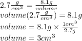 2.7 \frac{g}{cm^3}  = \frac{8.1g}{volume}  \\ volume(2.7 \frac{g}{cm^3} ) = 8.1g \\ volume = 8.1g \times  \frac{1cm^3}{2.7g}  \\ volume = 3cm^3
