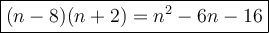 \large\boxed{(n-8)(n+2)=n^2-6n-16}